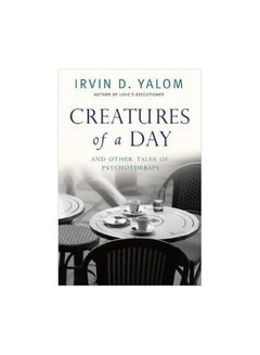 Creatures Of A Day : And Other Tales Of Psychotherapy Paperback English by Irvin D. Yalom - 21 May 2015 