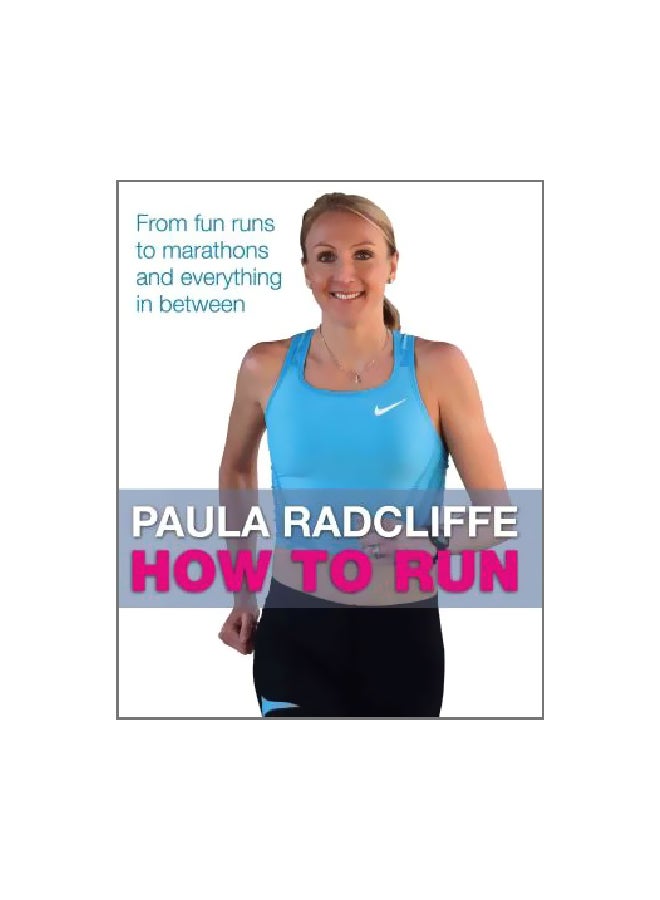 How To Run: From Fun Runs To Marathons And Everything In Between Paperback English by Paula Radcliffe - 1 April 2012 