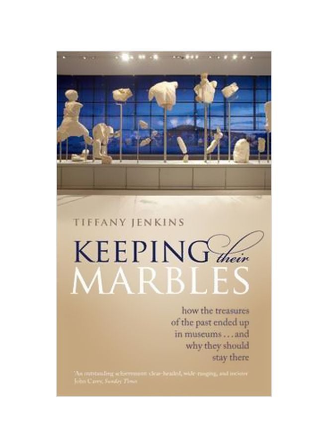Keeping Their Marbles : How the Treasures Of The Past Ended Up In Museums - And Why They Should Stay There Paperback English by Tiffany Jenkins - 8 April 2018 