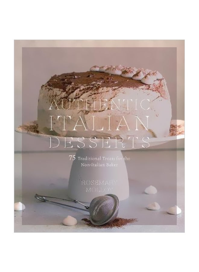 Authentic Italian Desserts : 75 Traditional Favorites Made Easy Paperback English by Rosemary Molloy - 18 September 2018