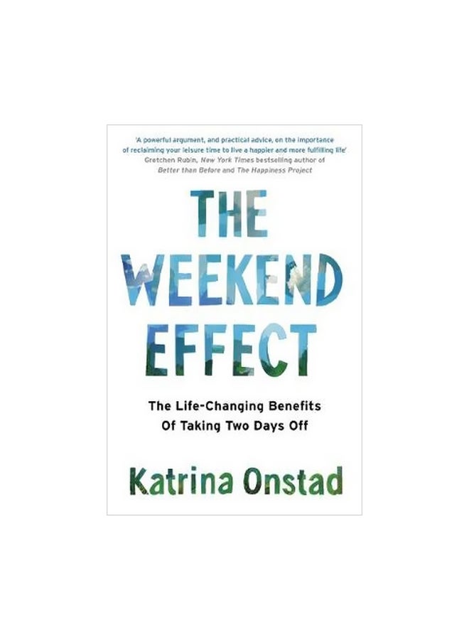 The Weekend Effect : The Life-Changing Benefits Of Taking Two Days Off Paperback English by Katrina Onstad - 2 May 2017