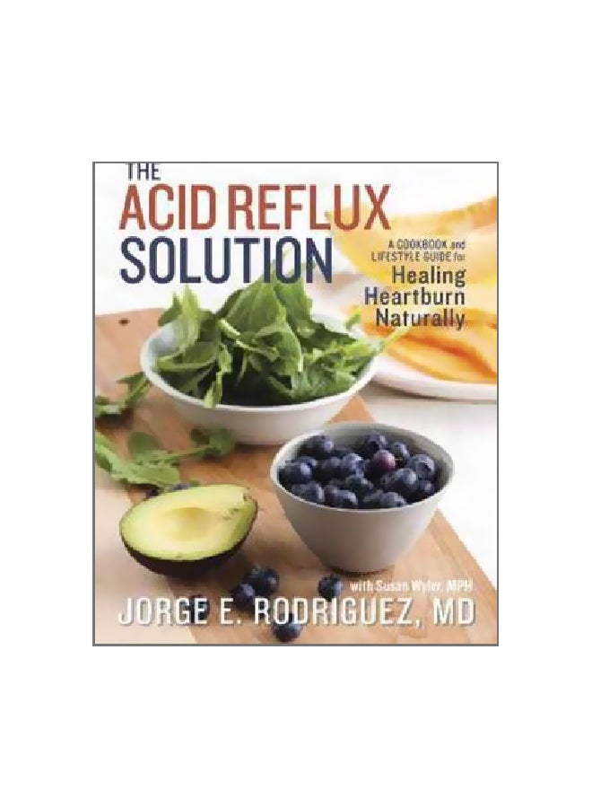 The Acid Reflux Solution: A Cookbook And Lifestyle Guide For Healing Heartburn Naturally Paperback English by Jorge Rodriguez - 2 April 2012 