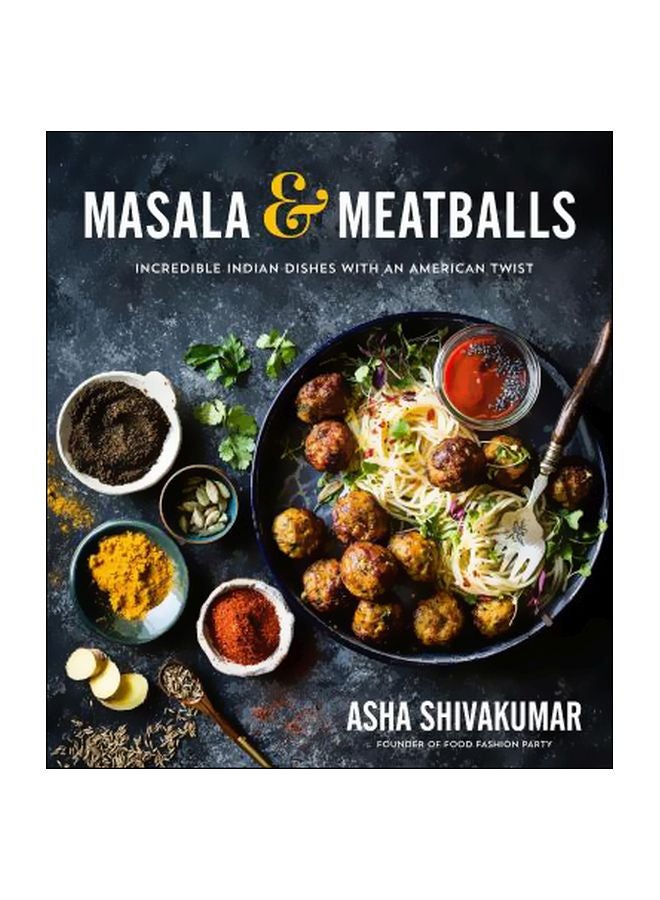 Masala And Meatballs : Incredible Indian Dishes With An American Twist Paperback English by Asha Shivakumar - 9 January 2018 