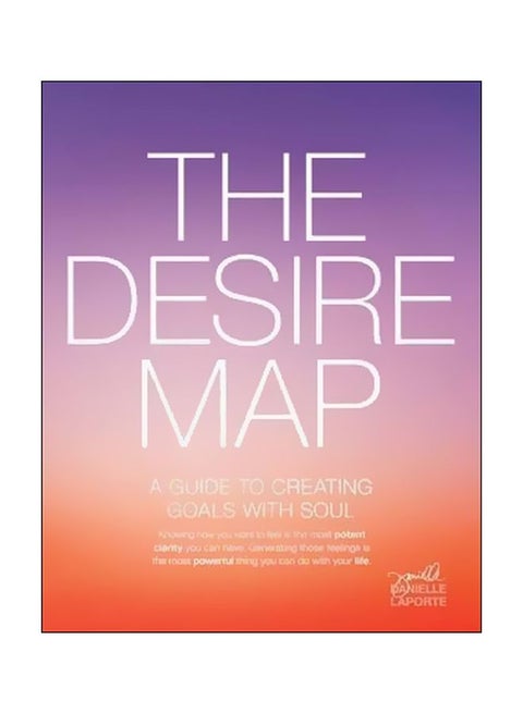 The Desire Map : A Guide To Creating Goals With Soul Paperback English by Danielle Laporte - 1 January 2014