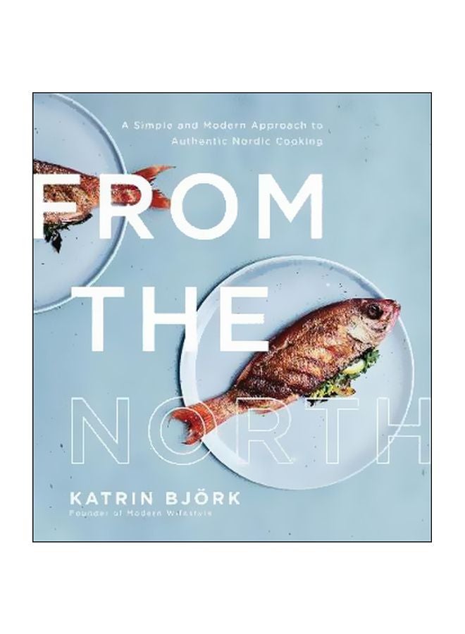 From The North : A Simple And Modern Approach To Authentic Nordic Cooking Paperback English by Katrin Bjork - 1 May 2018