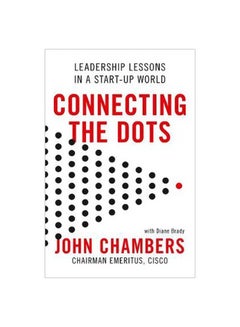 Connecting The Dots: Leadership Lessons In A Start-up World Paperback English by John Chambers - 4 October 2018