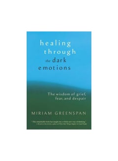 Healing Through The Dark Emotions: The Wisdom Of Grief Fear And Despair Paperback English by Miriam Greenspan - 1 July 2004 