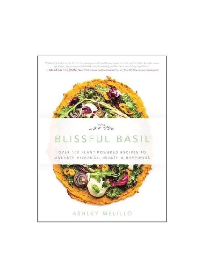 Blissful Basil: Over 100 Plant-Powered Recipes To Unearth Vibrancy, Health, And Happiness Paperback English by Ashley Melillo - 5 January 2017