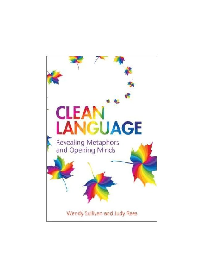 Clean Language: Revealing Metaphors And Opening Minds Paperback English by Wendy Sullivan - 1 September 2012 