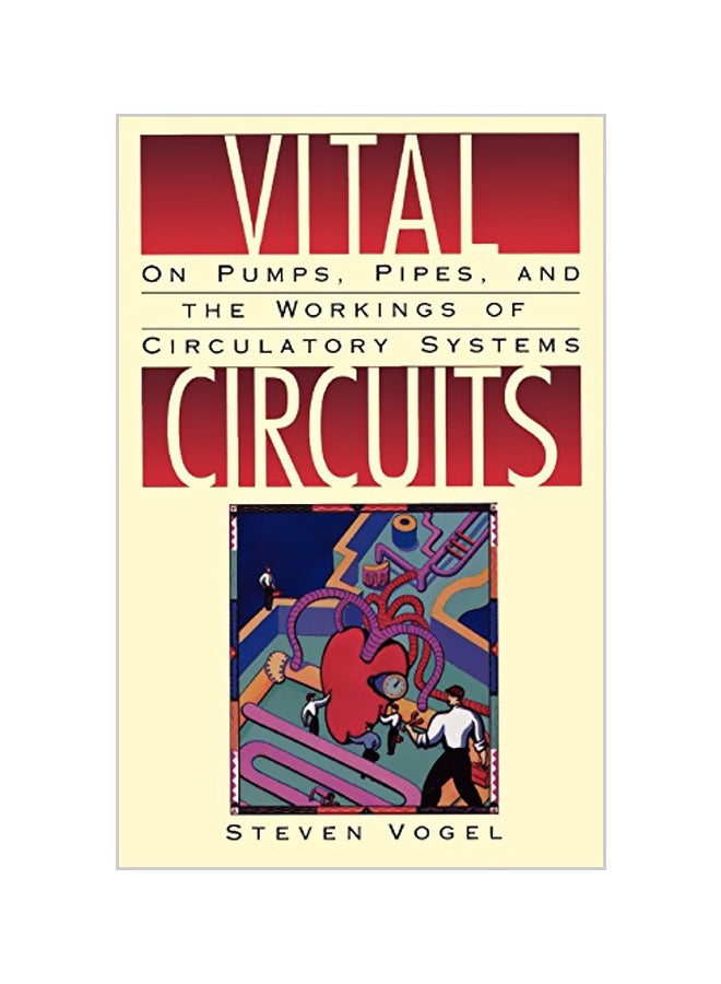 Vital Circuits: On Pumps, Pipes, And The Workings Of Circulatory Systems Paperback English by Steven Vogel - 01-07-1993 