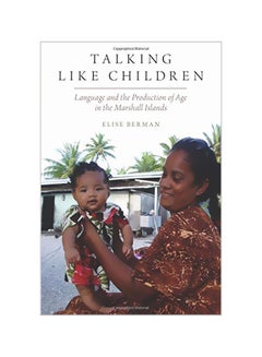 Talking Like Children : Language And The Production Of Age In The Marshall Islands Paperback English by Elise Berman - 22-02-2019
