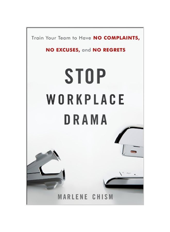 Stop Workplace Drama: Train Your Team to Have No Excuses, No Complaints, and No Regrets Hardcover English by Chism, Marlene 