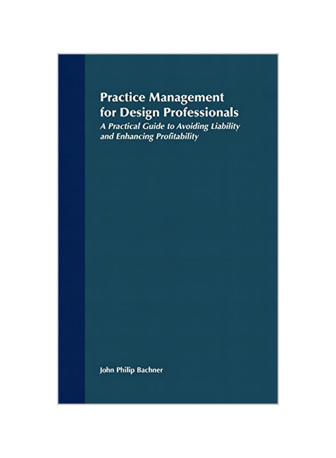 Practice Management for Design Professionals: A Practical Guide to Avoiding Liability and Enhancing Profitability Hardcover English by Bachner, John Philip 