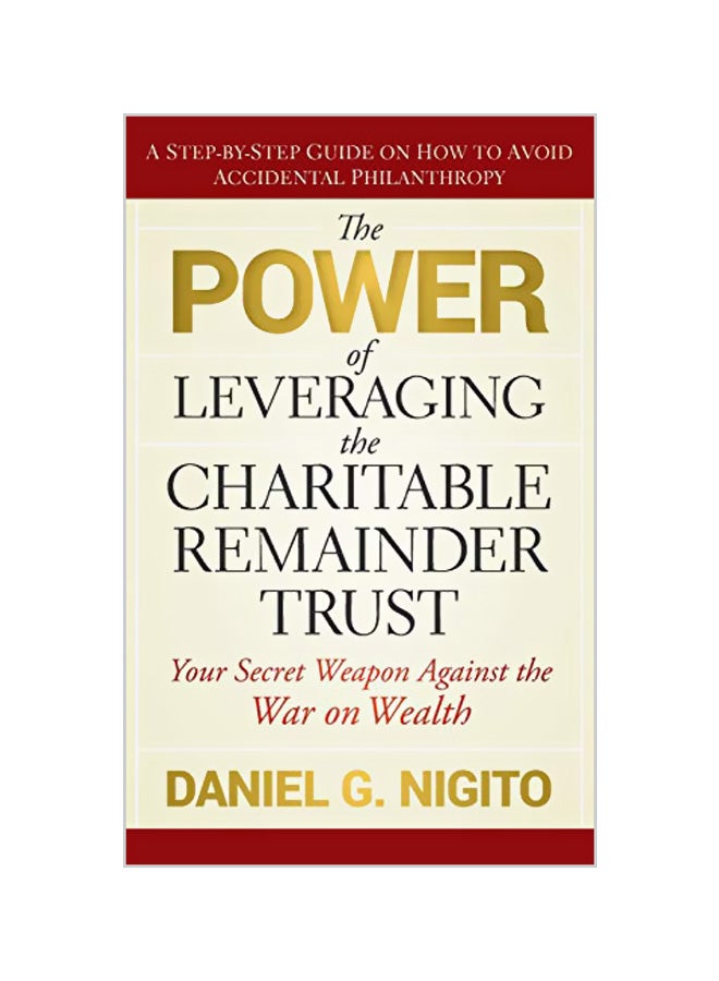 The Power of Leveraging the Charitable Remainder Trust: Your Secret Weapon Against the War on Wealth Hardcover English by Daniel Nigito 