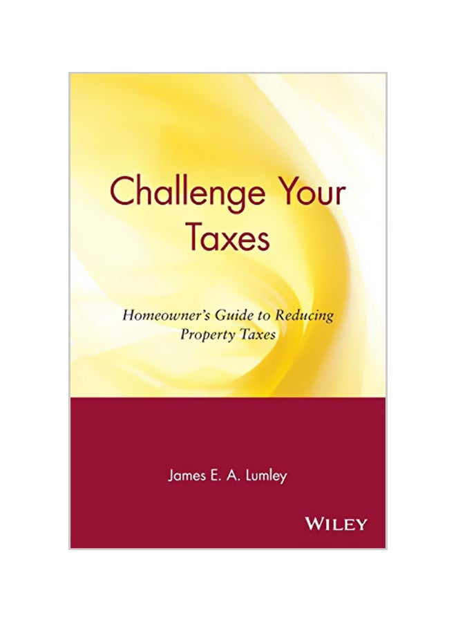 Challenge Your Taxes: Homeowner's Guide to Reducing Property Taxes Paperback English by James E. a. Lumley 