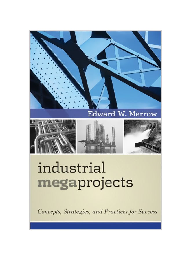 Industrial Megaprojects: Concepts, Strategies, and Practices for Success Hardcover English by Edward W. Merrow 