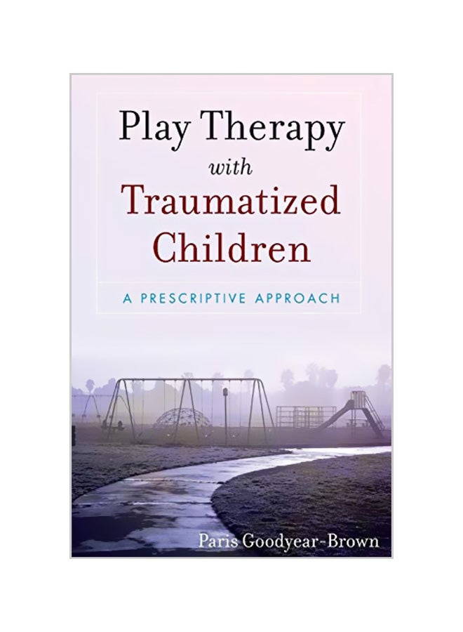 Play Therapy With Traumatized Children: A Prescriptive Approach Paperback English by Paris Goodyear-Brown 