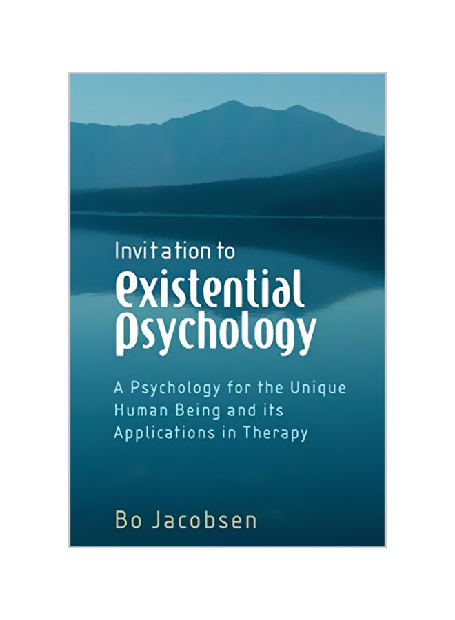 Invitation to Existential Psychology: A Psychology for the Unique Human Being and Its Applications in Therapy Paperback English by Bo Jacobsen