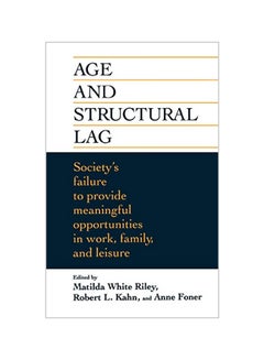 Age and Structural Lag: Society's Failure to Provide Meaningful Opportunities in Work, Family, and Leisure Hardcover English by Matilda White Riley