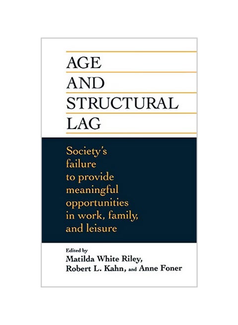 Age and Structural Lag: Society's Failure to Provide Meaningful Opportunities in Work, Family, and Leisure Hardcover English by Matilda White Riley