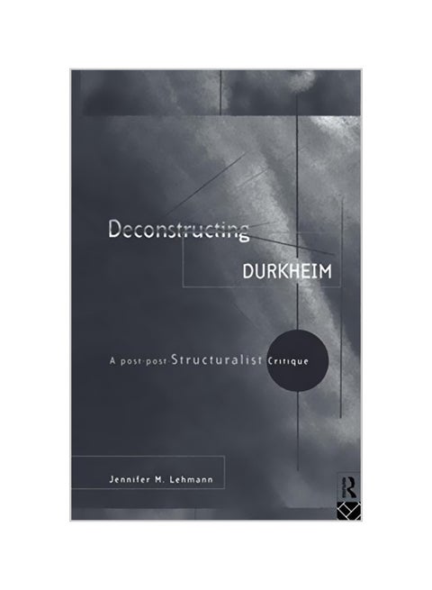 Deconstructing Durkheim: A Post-Post Structuralist Critique Paperback English by Jennifer M. Lehmann