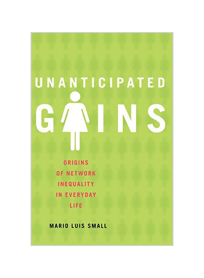 Unanticipated Gains: Origins Of Network Inequality In Everyday Life Paperback English by Mario Luis Small