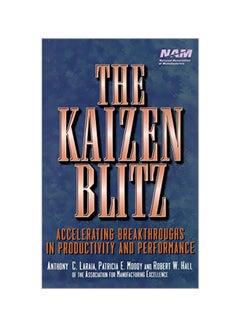The Kaizen Blitz: Accelerating Breakthroughs In Productivity And Performance Hardcover English by Anthony C. Laraia 