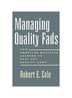 Managing Quality Fads: How America Learned To Play The Quality Game hardcover english - 36195 