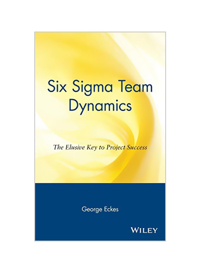 Six SIGMA Team Dynamics: The Elusive Key to Project Success Hardcover English by George Eckes 