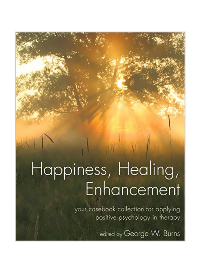 Happiness, Healing, Enhancement: Your Casebook Collection for Applying Positive Psychology in Therapy Paperback English by George W. Burns 