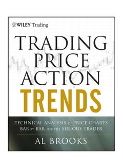 Trading Price Action Trends: Technical Analysis of Price Charts Bar by Bar for the Serious Trader Hardcover English by Al Brooks