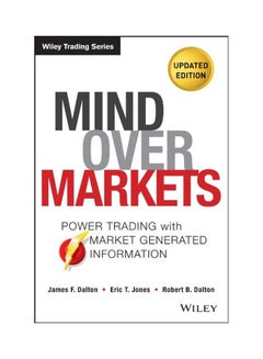 Mind Over Markets: Power Trading With Market Generated Information, Updated Edition Hardcover English by James F. Dalton - 13 August 2013
