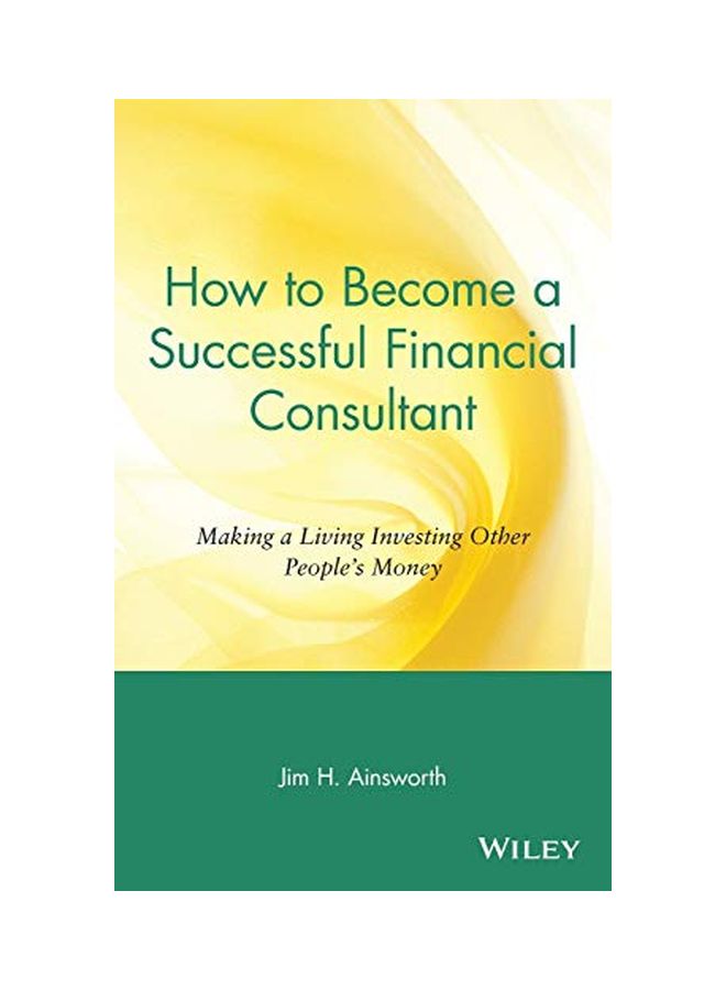 How To Become A Successful Financial Consultant: Making A Living Investing Other People's Money hardcover english - 04 Feb 1997 