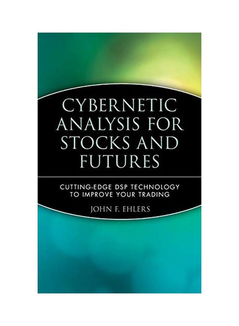 Cybernetic Analysis for Stocks and Futures: Cutting-Edge DSP Technology to Improve Your Trading Hardcover English by John F. Ehlers