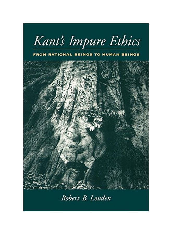 Kant's Impure Ethics: From Rational Beings to Human Beings Paperback English by Robert B. Louden