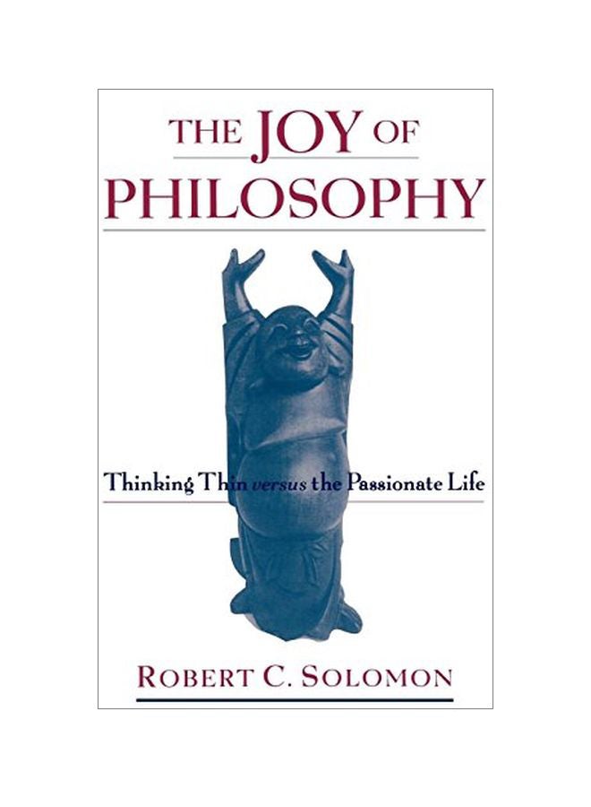 The Joy of Philosophy: Thinking Thin Versus the Passionate Life Paperback English by Robert C. Solomon 