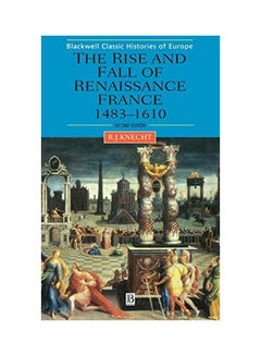 The Rise and Fall of Renaissance France: 1483-1610 Hardcover English by Robert J. Knecht
