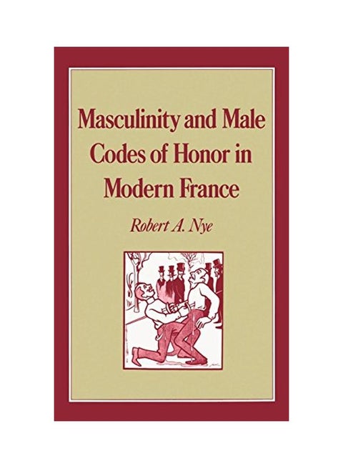 Masculinity and Male Codes of Honor in Modern France Hardcover English by Robert A. Nye