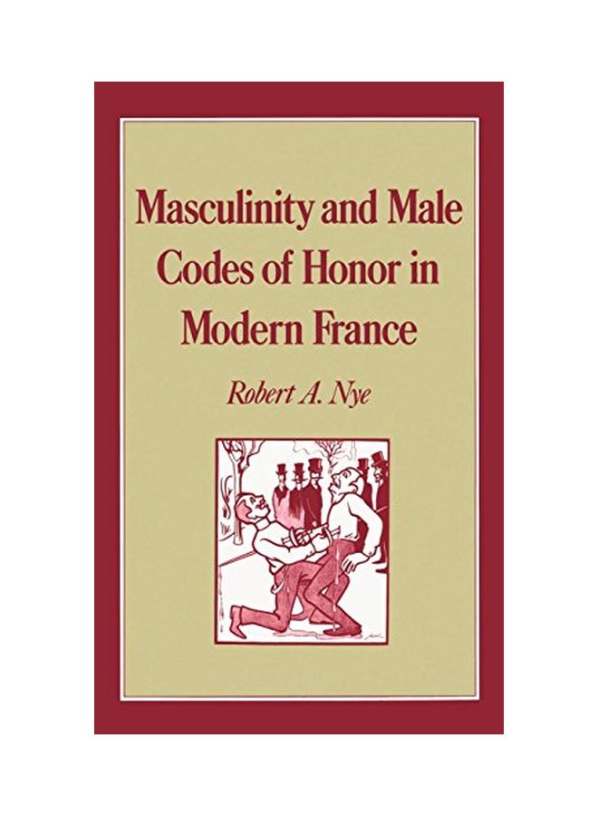 Masculinity and Male Codes of Honor in Modern France Hardcover English by Robert A. Nye