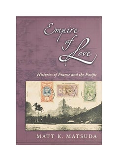 Empire of Love: Histories of France and the Pacific Paperback English by Matt K. Matsuda