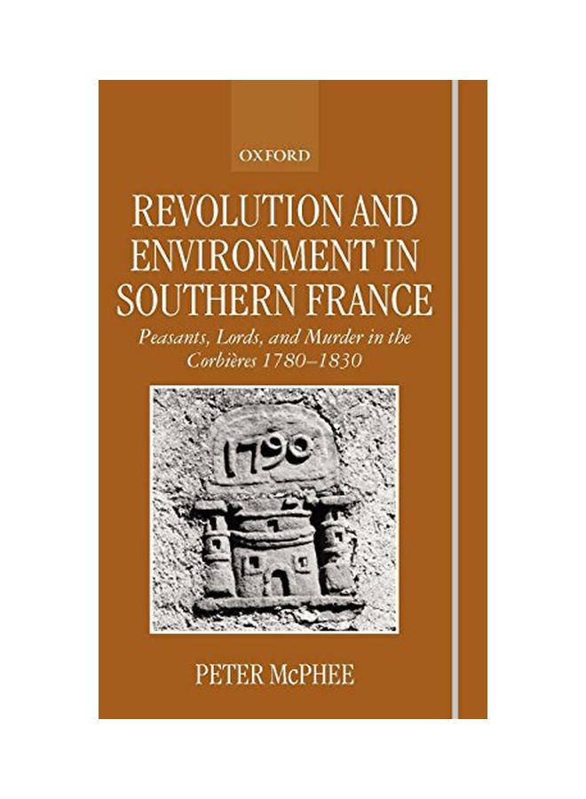 Revolution and Environment in Southern France: Peasants, Lords, and Murder in the Corbieres 1780-1830 Hardcover English by Peter McPhee