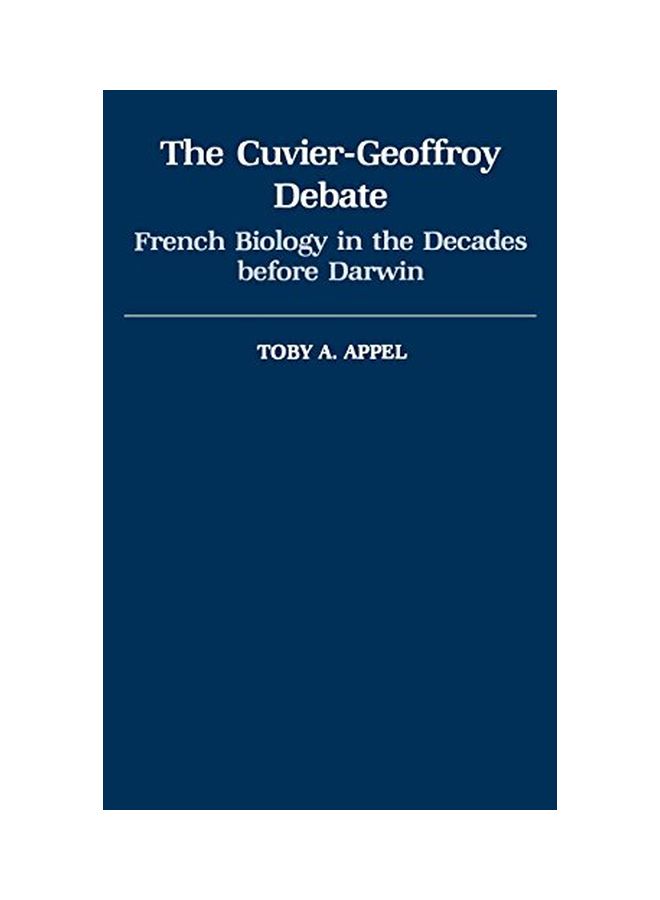 The Cuvier-Geoffrey Debate: French Biology In The Decades Before Darwin hardcover english - 26 Mar 1987 