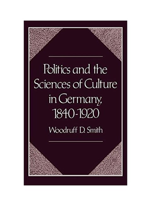 Politics and the Sciences of Culture in Germany, 1840-1920 Hardcover English by Woodruff D. Smith
