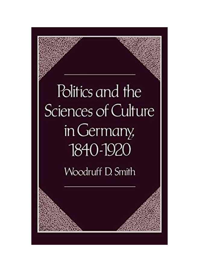 Politics and the Sciences of Culture in Germany, 1840-1920 Hardcover English by Woodruff D. Smith