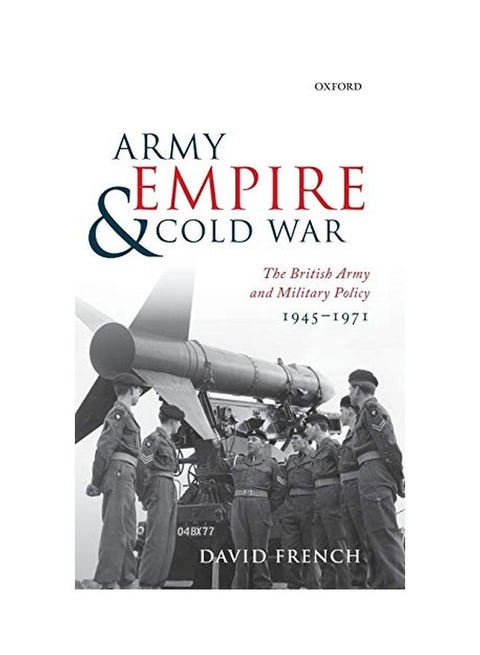 Army, Empire, and Cold War: The British Army and Military Policy, 1945-1971 Hardcover English by David French