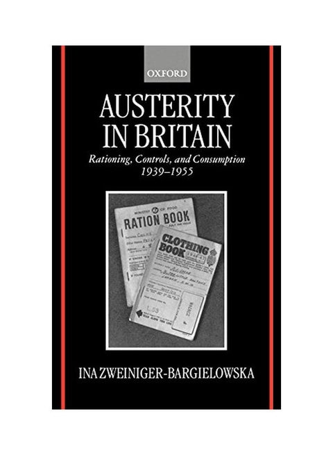 Austerity in Britain: Rationing, Controls, and Consumption, 1939-1955 Hardcover English by Ina Zweiniger-Bargielowska