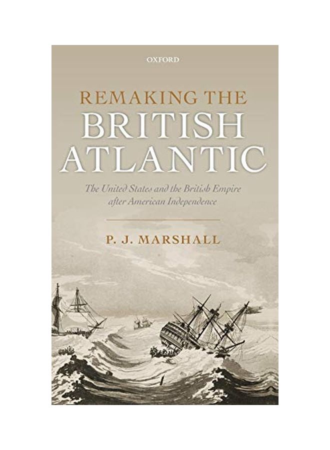 Remaking the British Atlantic: The United States and the British Empire After American Independence Hardcover English by P. J. Marshall 