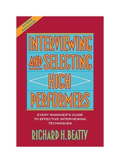 Interviewing and Selecting High Performers: Every Manager's Guide to Effective Interviewing Techniques Paperback English by Richard H. Beatty - v1562233524/N27189172A_1