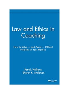 Law and Ethics in Coaching: How to Solve -- And Avoid -- Difficult Problems in Your Practice Hardcover English by Pat Williams