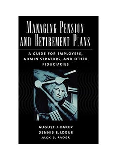 Managing Pension And Retirement Plans: A Guide For Employers, Administrators, And Other Fiduciaries Hardcover English by August J. Baker - 38288 - v1562233552/N27189241A_1